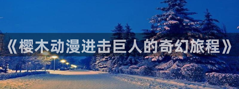 喵趣漫画最新版下载：《樱木动漫进击巨人的奇幻旅程》