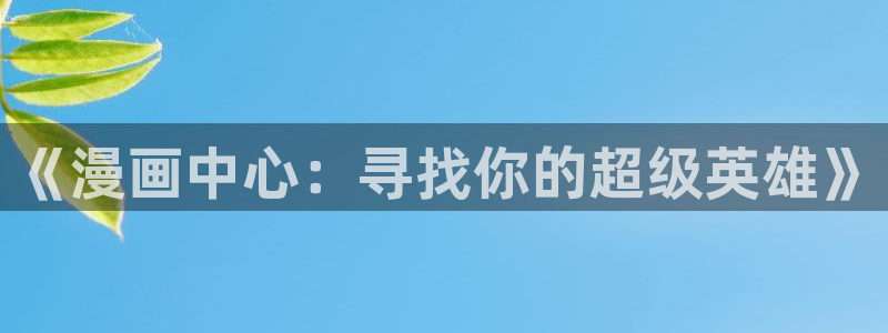 喵趣漫画进入：《漫画中心：寻找你的超级英雄》