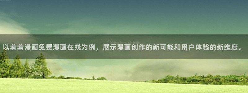 o站喵趣漫画：以羞羞漫画免费漫画在线为例，展示漫画创作的新可能和用户体验的新维度。