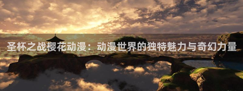 omofun动漫官网入口：圣杯之战樱花动漫：动漫世界的独特魅力与奇幻力量